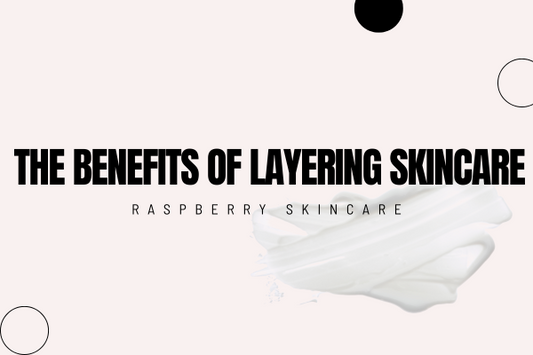 The Benefits of Layering Skincare Products: How to Build a Balanced Routine